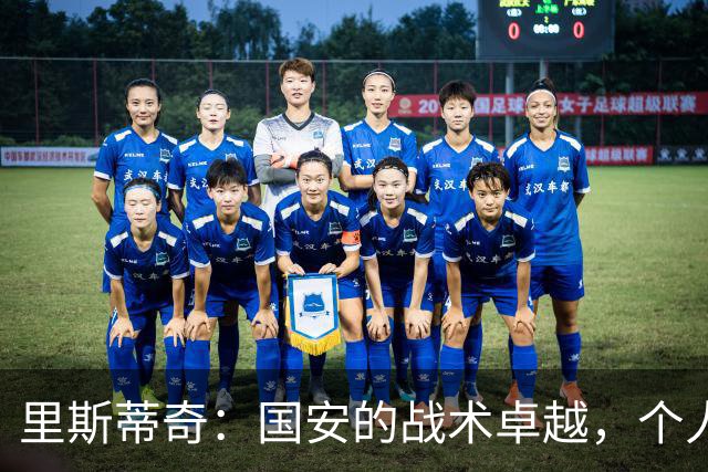 里斯蒂奇：国安的战术卓越，个人能力仍需提升